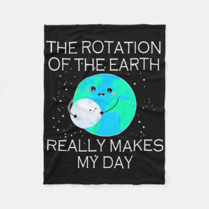 The Rotation Of The Earth Really Makes My Day 1 Fleece Blanket