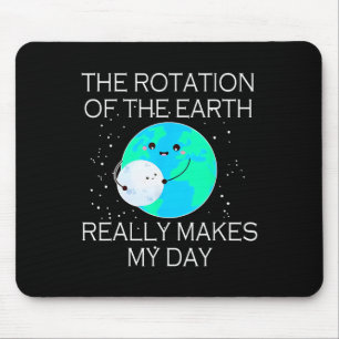 The Rotation Of The Earth Really Makes My Day 1 Mouse Pad