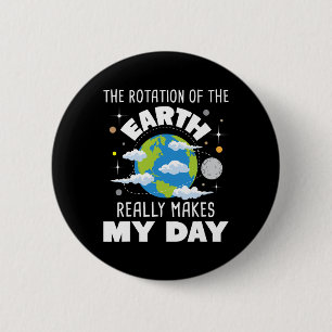 The Rotation Of The Earth Really Makes My Day  6 Cm Round Badge