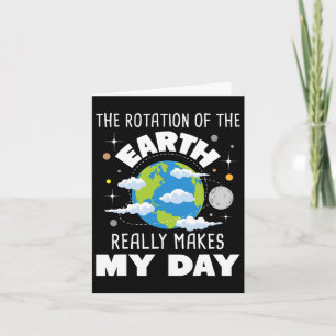The Rotation Of The Earth Really Makes My Day  Card