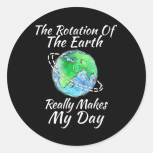 The Rotation Of The Earth Really Makes My Day Classic Round Sticker