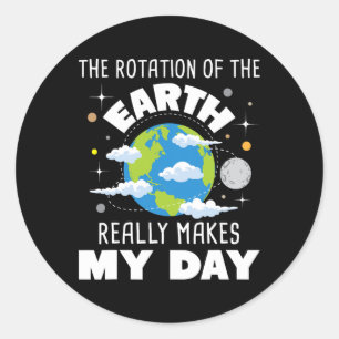 The Rotation Of The Earth Really Makes My Day Classic Round Sticker