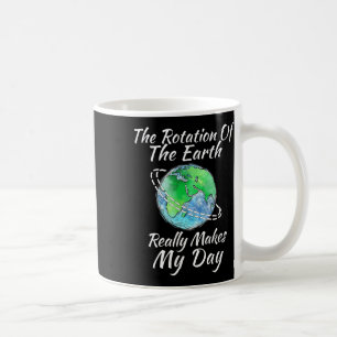 The Rotation Of The Earth Really Makes My Day Coffee Mug