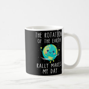 The Rotation Of The Earth Really Makes My Day Coffee Mug