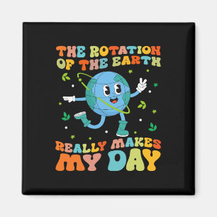 The Rotation Of The Earth Really Makes My Day Cool Magnet