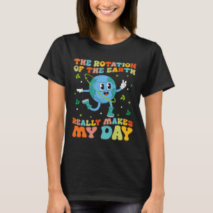 The Rotation Of The Earth Really Makes My Day Cool T-Shirt
