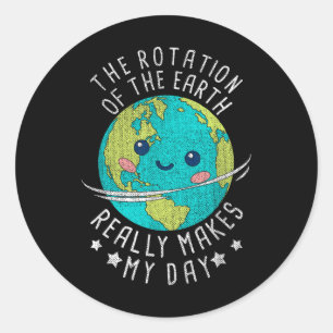 The Rotation Of The Earth Really Makes My Day Eart Classic Round Sticker