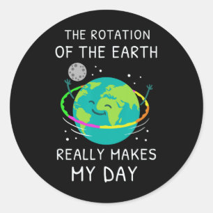 The Rotation Of The Earth Really Makes My Day Eart Classic Round Sticker