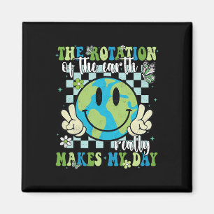 The Rotation Of The Earth Really Makes My Day Eart Magnet