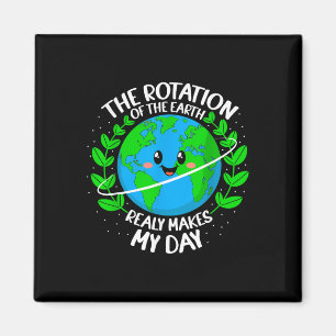 The Rotation Of The Earth Really Makes My Day Eart Magnet