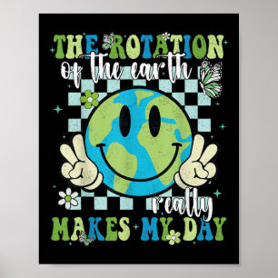 The Rotation Of The Earth Really Makes My Day Eart Poster