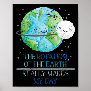 The Rotation Of The Earth Really Makes My Day Eart Poster