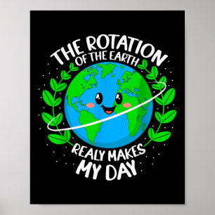The Rotation Of The Earth Really Makes My Day Eart Poster