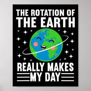 The Rotation Of The Earth Really Makes My Day Eart Poster