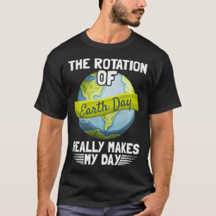 The Rotation Of The Earth Really Makes My Day Eart T-Shirt