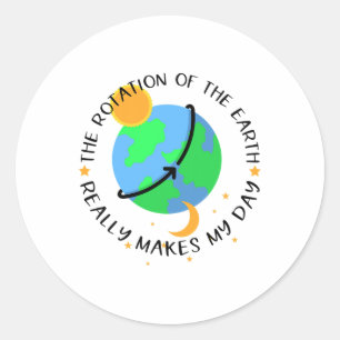The Rotation Of The Earth Really Makes My Day Funn Classic Round Sticker