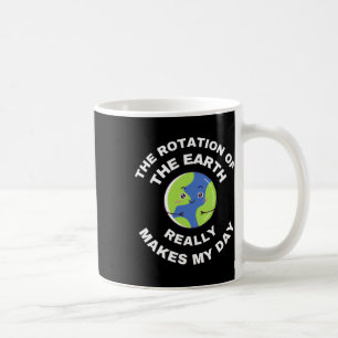 The Rotation Of The Earth Really Makes My Day Funn Coffee Mug