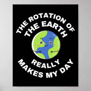 The Rotation Of The Earth Really Makes My Day Funn Poster