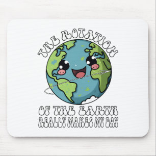 The Rotation Of The Earth Really Makes My Day  Mouse Pad