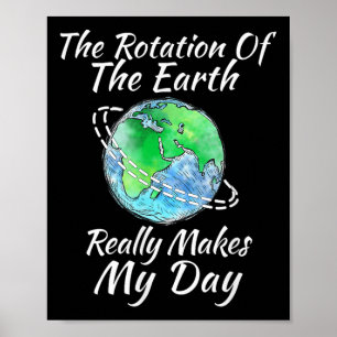 The Rotation Of The Earth Really Makes My Day Poster