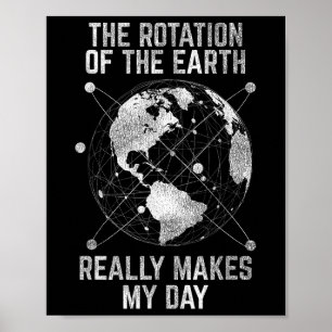 The Rotation Of The Earth Really Makes My Day Scie Poster