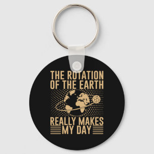 The Rotation On The Earth Really Makes My Day Key Ring