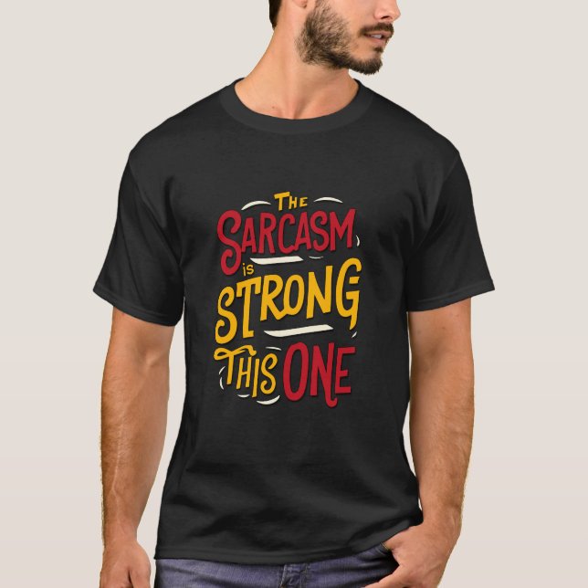 The Sarcasm Is Strong With This One Funny Quote T-Shirt (Front)