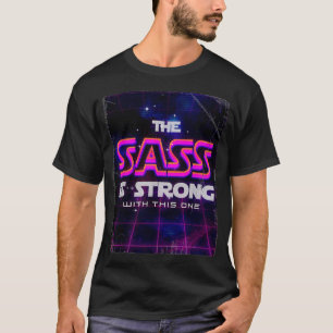 The Sass Is Strong With ThIs One T-Shirt