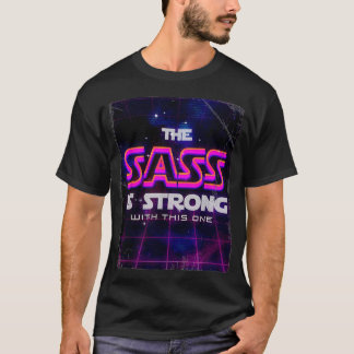 The Sass Is Strong With ThIs One T-Shirt