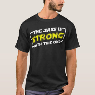 The sass is strong with this one T-Shirt