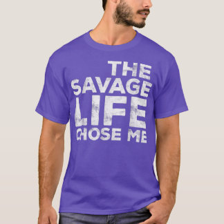 The Savage Life Chose Me Wild Gift T-Shirt