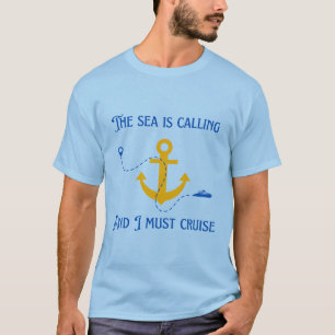 The Sea is Calling And I Must Cruise T-Shirt