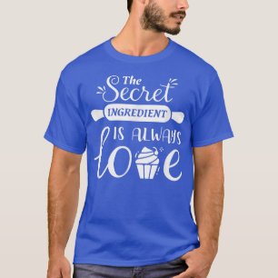 The secret ingredient is always love Baker baking  T-Shirt