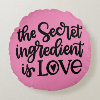 The Secret Ingredient Is Love Round Cushion