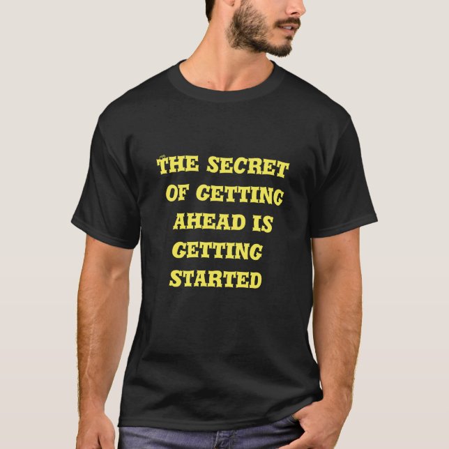 The secret of getting ahead is getting started T-Shirt (Front)