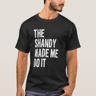 The Shandy Made Me Do It - Funny Going Out Alcohol T-Shirt