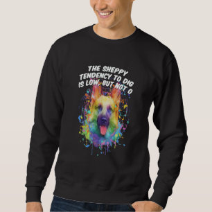 The Sheppy Tendency to Dig Is Low German Shepherd Sweatshirt