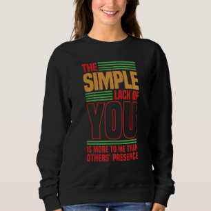The simple lack of you is more to me Love saying 2 Sweatshirt