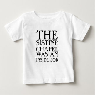 The Sistine Chapel was an inside job! Baby T-Shirt