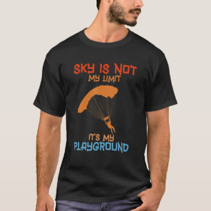 The Sky Is Not My Limit Is My Playground For Skydi T-Shirt