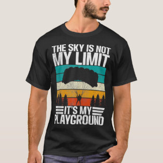 The Sky is not the Limit its my Playground Paragli T-Shirt