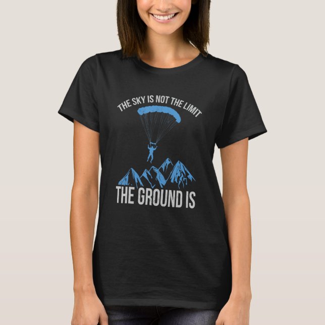 The Sky is not the Limit The Ground Is paragliding T-Shirt (Front)