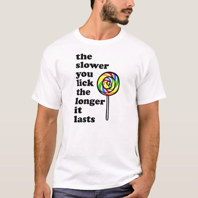 THE SLOWER YOU LICK THE LONGER IT LASTS T-Shirt (Front)