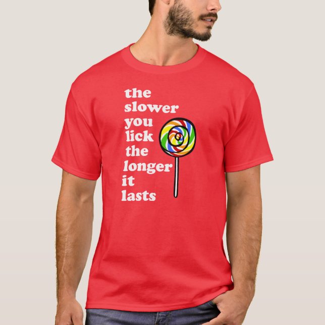 THE SLOWER YOU LICK THE LONGER IT LASTS T-Shirt (Front)