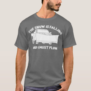The Snow is Falling and I Must Plough Snowplow T-Shirt