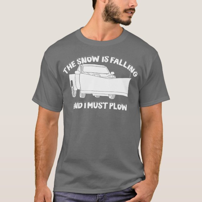 The Snow is Falling and I Must Plough Snowplow T-Shirt (Front)