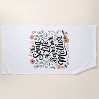 The Song Of Life Begins With Mother Beach Towel