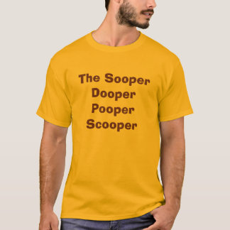 The Sooper Dooper Pooper Scooper T-Shirt