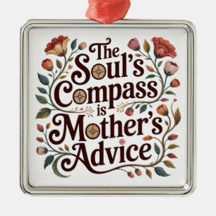 The Soul's Compass Is Mother's Advice Metal Ornament
