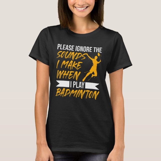The Sounds I Make When I Play Sports Badminton T-Shirt (Front)